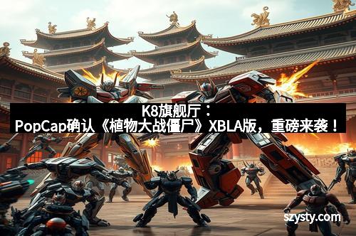 K8旗舰厅：PopCap确认《植物大战僵尸》XBLA版，重磅来袭！